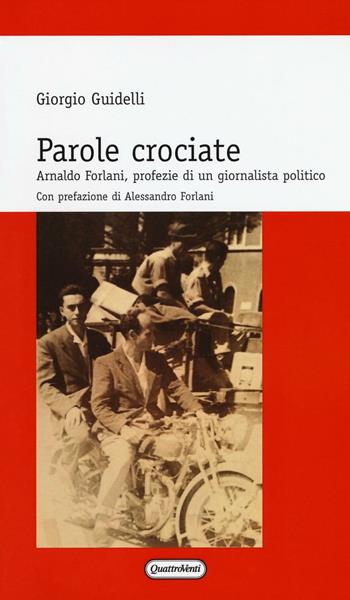 Parole crociate. Arnaldo Forlani, profezie di un giornalista - Giorgio Guidelli - Libro Quattroventi 2016, Materiali | Libraccio.it