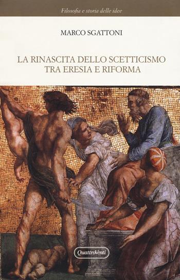 La rinascita dello scetticismo tra eresia e riforma - Marco Sgattoni - Libro Quattroventi 2019, Filosofia e storia delle idee | Libraccio.it