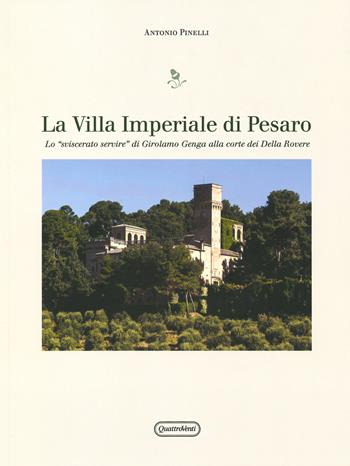 Villa Imperiale di Pesaro. Lo «sviscerato servire» di Girolamo Genga alla corte dei Della Rovere - Antonio Pinelli - Libro Quattroventi 2019 | Libraccio.it