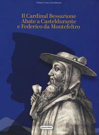 Il Cardinal Bessarione Abate a Casteldurante e Federico da Montefeltro  - Libro Quattroventi 2022 | Libraccio.it