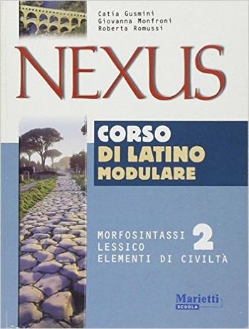 Nexus. Morfosintassi, lessico, elementi di civiltà. Per le Scuole superiori. Vol. 2 - Catia Gusmini, Giovanna Monfroni, Roberta Romussi - Libro Marietti Scuola 2002 | Libraccio.it