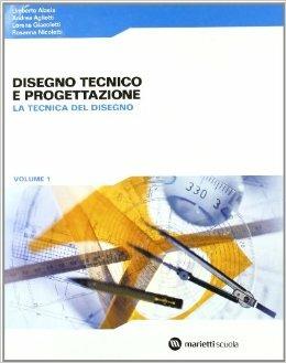 Disegno tecnico e progettazione. Vol. 1: La tecnica del disegno. - Umberto Alasia, Andrea Agliotti, Lorena Giacoletti - Libro Marietti Scuola 2007 | Libraccio.it