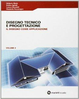 Disegno tecnico e progettazione. Vol. 2: Il disegno come applicazione. - Umberto Alasia, Andrea Agliotti, Lorena Giacoletti - Libro Marietti Scuola 2004 | Libraccio.it