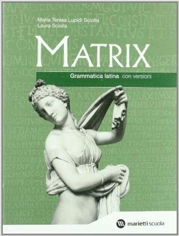 Matrix. Grammatica con versioni. Per le Scuole superiori - M. Teresa Lupidi Sciolla, Laura Sciolla - Libro Marietti Scuola 2006 | Libraccio.it