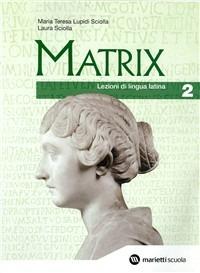 Matrix. Lezioni di lingua latina. Vol. 2 - M. Teresa Lupidi Sciolla, Laura Sciolla - Libro Marietti Scuola 2006 | Libraccio.it