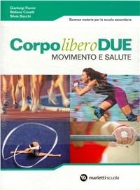 Corpo libero due: Movimento e salute-Gli sport. Per le Scuole superiori. - Gianluigi Fiorini, Stefano Coretti, Silvia Bocchi - Libro Marietti Scuola 2006 | Libraccio.it