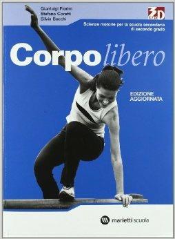 Corpo libero. Scienze motorie. Con espansione online - Gianluigi Fiorini, Stefano Coretti, Silvia Bocchi - Libro Marietti Scuola 2007 | Libraccio.it
