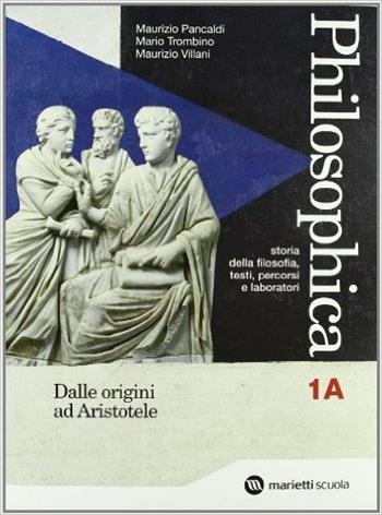 Philosophica. Per le Scuole superiori. Vol. 1: Dalle origini ad Aristotele-Dall'ellenismo alla scolastica. - Maurizio Pancaldi, Mario Trombino, Maurizio Villani - Libro Marietti Scuola 2007 | Libraccio.it