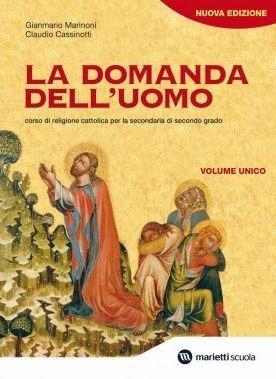 La domanda dell'uomo. Corso di religione cattolica. Volume unico. - Gianmario Marinoni, Claudio Cassinotti - Libro Marietti Scuola 2007 | Libraccio.it