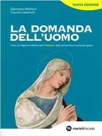 La domanda dell'uomo. Corso di religione cattolica. Per il triennio delle Scuole superiori - Gianmario Marinoni, Claudio Cassinotti - Libro Marietti Scuola 2007 | Libraccio.it