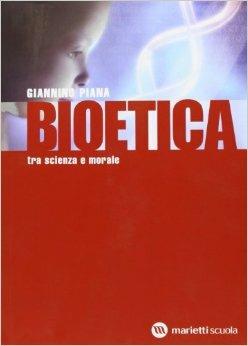 Bioetica. Tra scienza e morale. Per le Scuole superiori - Giannino Piana - Libro Marietti Scuola 2007 | Libraccio.it
