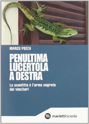 Penultima lucertola a destra. A volte la vittoria è la somma di tante piccole sconfitte. - Marco Pozza - Libro Marietti Scuola 2011 | Libraccio.it