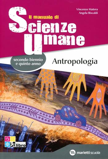 Il manuale di scienze umane. Antropologia. Per le Scuole superiori. - Vincenzo Matera, Angelo Biscaldi - Libro Marietti Scuola 2012 | Libraccio.it