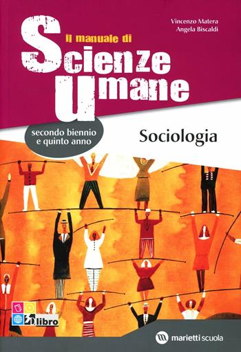 Il manuale di scienze umane. Sociologia. Per le Scuole superiori. - Vincenzo Matera, Angelo Biscaldi - Libro Marietti Scuola 2012 | Libraccio.it