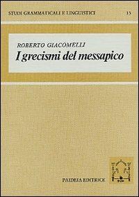 I grecismi del messapico - Roberto Giacomelli - Libro Paideia 2000, Studi grammaticali e linguistici | Libraccio.it
