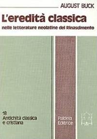 L' eredità classica nelle letterature neolatine del Rinascimento - August Buck - Libro Paideia 2000, Antichità classica e cristiana | Libraccio.it