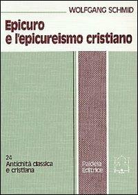 Epicuro e l'epicureismo cristiano - Wolfgang P. Schmid - Libro Paideia 2000, Antichità classica e cristiana | Libraccio.it