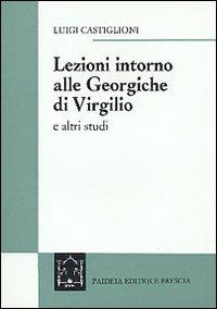 Lezioni intorno alle Georgiche di Virgilio e altri studi - Luigi Castiglioni - Libro Paideia 2000, Testi classici | Libraccio.it