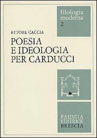 Poesia e ideologia per Carducci - Ettore Caccia - Libro Paideia 2000, Filologia moderna | Libraccio.it