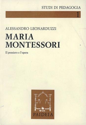 Maria Montessori. Il pensiero e l'opera - Alessandro Leonarduzzi - Libro Paideia 2000, Studi di pedagogia | Libraccio.it