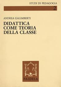 Didattica come teoria della classe e lezioni ai maestri di Imperia - Andrea Galimberti - Libro Paideia 2018, Studi di pedagogia | Libraccio.it