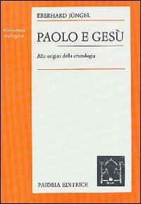 Paolo e Gesù. Alle origini della cristologia - Eberhard Jüngel - Libro Paideia 2000, Biblioteca teologica | Libraccio.it