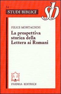 La prospettiva storica della Lettera ai Romani. Esegesi di Rom. 1-4 - Felice Montagnini - Libro Paideia 2000, Studi biblici | Libraccio.it