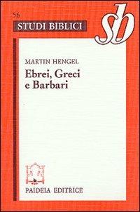 Ebrei, greci e barbari. Aspetti dell'ellenizzazione del giudaismo in epoca precristiana - Martin Hengel - Libro Paideia 2000, Studi biblici | Libraccio.it