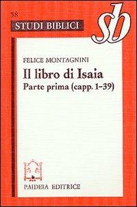 Il libro di Isaia. Parte prima (capp. 1-39) - Felice Montagnini - Libro Paideia 2000, Studi biblici | Libraccio.it