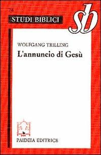 L'annuncio di Gesù. Orientamenti esegetici - Wolfgang Trilling - Libro Paideia 2000, Studi biblici | Libraccio.it