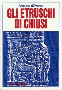 Gli etruschi di Chiusi - Arnaldo D'Aversa - Libro Paideia 1984 | Libraccio.it
