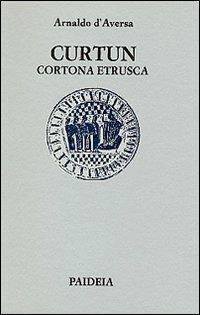Curtun. Cortona etrusca - Arnaldo D'Aversa - Libro Paideia 1986 | Libraccio.it