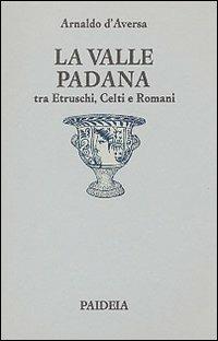La valle Padana tra etruschi, celti e romani - Arnaldo D'Aversa - Libro Paideia 1986 | Libraccio.it