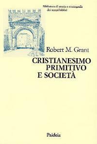 Cristianesimo primitivo e società - Robert M. Grant - Libro Paideia 2000, Biblioteca storia storiogr. tempi bibl. | Libraccio.it