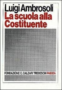 La scuola alla Costituente. Introduzione storica e testi - Luigi Ambrosoli - Libro Paideia 2000, Fondazione Calzari Trebeschi-Brescia | Libraccio.it