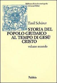 Storia del popolo giudaico al tempo di Gesù Cristo (175 a. C.-135 d. C.). Vol. 2 - Emil Schürer - Libro Paideia 2000, Biblioteca storia storiogr. tempi bibl. | Libraccio.it
