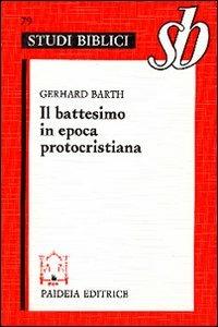 Il battesimo in epoca protocristiana - Gerhard Barth - Libro Paideia 2000, Studi biblici | Libraccio.it