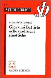 Giovanni Battista nelle tradizioni sinottiche - Edmondo Lupieri - Libro Paideia 2000, Studi biblici | Libraccio.it