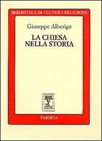 La chiesa nella storia - Giuseppe Alberigo - Libro Paideia 2000, Biblioteca di cultura religiosa | Libraccio.it