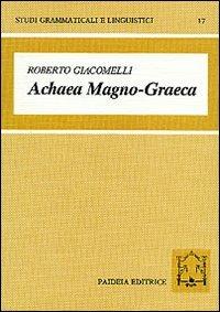 Achaea magno-graeca. Le iscrizioni arcaiche in alfabeto acheo di Magna Grecia - Roberto Giacomelli - Libro Paideia 2000, Studi grammaticali e linguistici | Libraccio.it