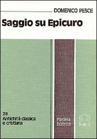 Saggio su Epicuro - Domenico Pesce - Libro Paideia 2000, Antichità classica e cristiana | Libraccio.it