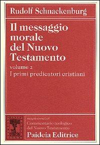 Il messaggio morale del Nuovo Testamento. Vol. 2: I primi predicatori cristiani. - Rudolf Schnackenburg - Libro Paideia 2000, Suppl. Comm. teol. del Nuovo Testamento | Libraccio.it