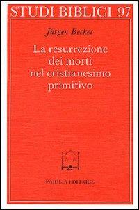 La resurrezione dei morti nel cristianesimo primitivo - Jürgen Becker - Libro Paideia 2000, Studi biblici | Libraccio.it