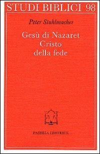 Gesù di Nazaret. Cristo della fede - Peter Stuhlmacher - Libro Paideia 2000, Studi biblici | Libraccio.it