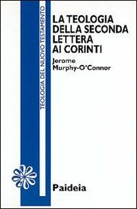 La teologia della seconda Lettera ai corinti - Jerome Murphy O'Connor - Libro Paideia 1993, Letture bibliche | Libraccio.it