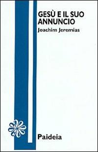 Gesù e il suo annuncio - Joachim Jeremias - Libro Paideia 1993, Letture bibliche | Libraccio.it