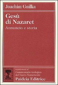 Gesù di Nazaret. Annuncio e storia - Joachim Gnilka - Libro Paideia 1993, Suppl. Comm. teol. del Nuovo Testamento | Libraccio.it