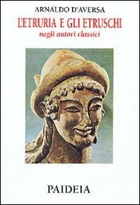 L'etruria e gli etruschi negli autori classici - Arnaldo D'Aversa - Libro Paideia 1995 | Libraccio.it