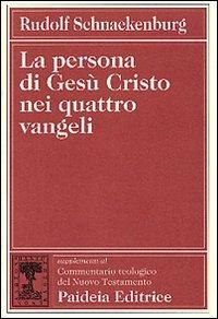 La persona di Gesù Cristo nei quattro vangeli - Rudolf Schnackenburg - Libro Paideia 1995, Suppl. Comm. teol. del Nuovo Testamento | Libraccio.it