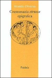 Crestomazia etrusca epigrafica - Arnaldo D'Aversa - Libro Paideia 1997 | Libraccio.it